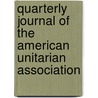 Quarterly Journal of the American Unitarian Association door Onbekend