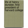 Life Of Henry Dunster, First President Of Harvard College door Onbekend