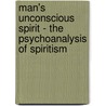 Man's Unconscious Spirit - The Psychoanalysis Of Spiritism door Onbekend