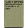 Francisci Petrarcae Epistola De Rebus Familiaribus Et Varia door Onbekend