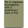 Life of Napoleon Buonaparte, with a Preliminary View of the door Onbekend