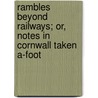 Rambles Beyond Railways; Or, Notes in Cornwall Taken A-Foot door Onbekend