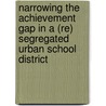 Narrowing The Achievement Gap In A (Re) Segregated Urban School District door Onbekend