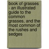 Book Of Grasses - An Illustrated Guide To The Common Grasses, And The Most Common Of The Rushes And Sedges door Onbekend