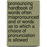 Pronouncing Handbook Of Words Often Mispronounced And Of Words As To Which A Choice Of Pronunciation Is Allowed door Onbekend