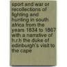 Sport And War Or Recollections Of Fighting And Hunting In South Africa From The Years 1834 To 1867 With A Narrative Of H.R.H The Duke Of Edinburgh's Visit To The Cape door Onbekend