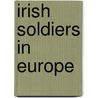 Irish Soldiers in Europe by Unknown