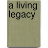 A Living Legacy by Unknown