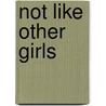 Not Like Other Girls by Unknown