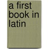 A First Book In Latin by Unknown