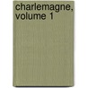 Charlemagne, Volume 1 by Unknown