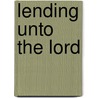 Lending Unto the Lord by Unknown