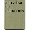 A Treatise On Astronomy door Onbekend