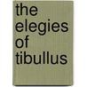 The Elegies Of Tibullus door Onbekend