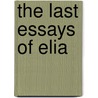 The Last Essays Of Elia door Onbekend