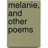 Melanie, And Other Poems by Unknown
