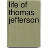 Life Of Thomas Jefferson door Onbekend