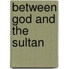 Between God And The Sultan door Onbekend
