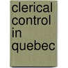 Clerical Control In Quebec door Onbekend