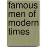 Famous Men Of Modern Times by Unknown
