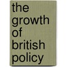 The Growth Of British Policy door Onbekend