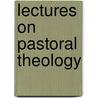 Lectures On Pastoral Theology door Onbekend