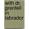 With Dr. Grenfell In Labrador door Onbekend