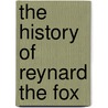 The History Of Reynard The Fox by Unknown