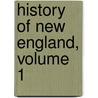 History of New England, Volume 1 by Unknown