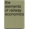 The Elements Of Railway Economics door Onbekend