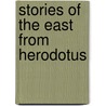 Stories Of The East From Herodotus door Onbekend