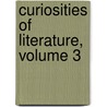 Curiosities of Literature, Volume 3 by Unknown