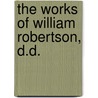 The Works Of William Robertson, D.D. by Unknown