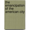 The Emancipation Of The American City door Onbekend