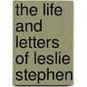 The Life And Letters Of Leslie Stephen door Onbekend
