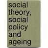 Social Theory, Social Policy And Ageing door Onbekend