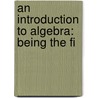 An Introduction To Algebra: Being The Fi door Onbekend