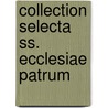 Collection Selecta Ss. Ecclesiae Patrum door Onbekend