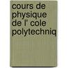 Cours De Physique De L' Cole Polytechniq door Onbekend