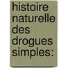 Histoire Naturelle Des Drogues Simples: by Unknown