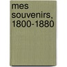 Mes Souvenirs, 1800-1880 by Unknown