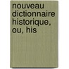 Nouveau Dictionnaire Historique, Ou, His by Unknown