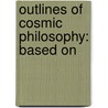 Outlines Of Cosmic Philosophy: Based On door Onbekend