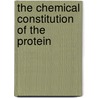 The Chemical Constitution Of The Protein by Unknown