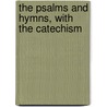 The Psalms And Hymns, With The Catechism door Onbekend