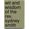 Wit And Wisdom Of The Rev. Sydney Smith by Unknown