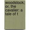 Woodstock; Or, The Cavalier: A Tale Of T door Onbekend