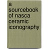 A Sourcebook Of Nasca Ceramic Iconography door Onbekend