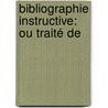 Bibliographie Instructive: Ou Traité De door Onbekend