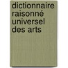 Dictionnaire Raisonné Universel Des Arts by Unknown